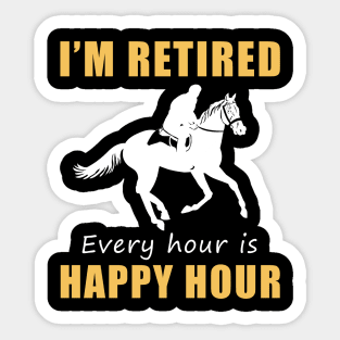 Gallop into Retirement Bliss! Horse Tee Shirt Hoodie - I'm Retired, Every Hour is Happy Hour! Sticker